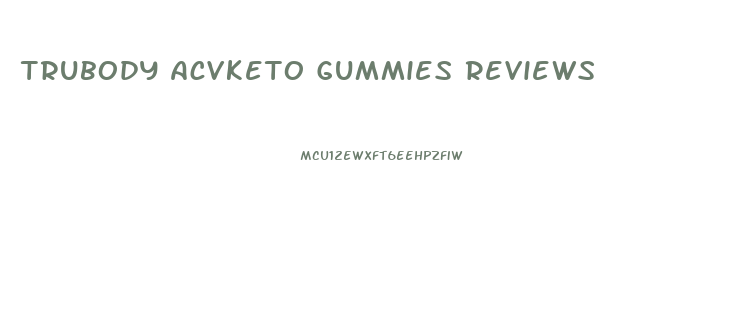 Trubody Acvketo Gummies Reviews