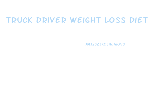 Truck Driver Weight Loss Diet