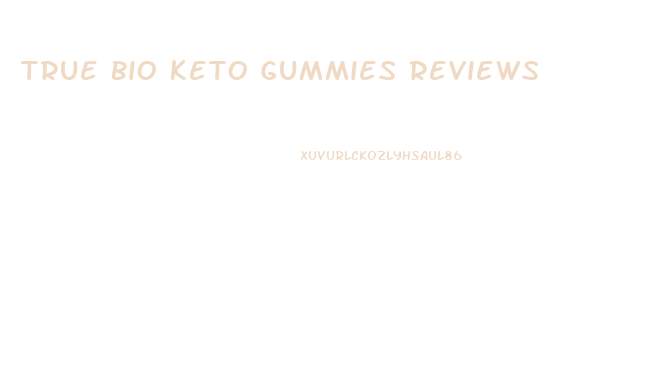 True Bio Keto Gummies Reviews