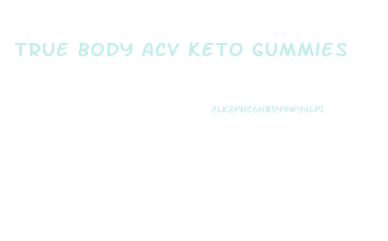 True Body Acv Keto Gummies