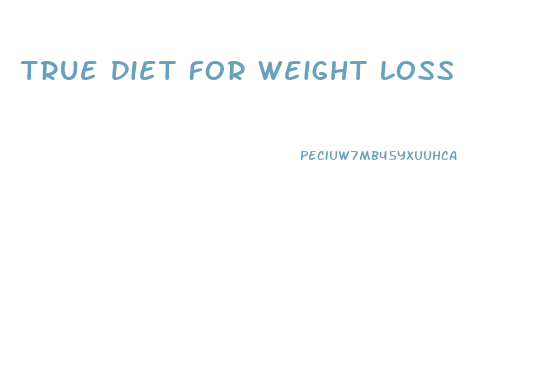 True Diet For Weight Loss