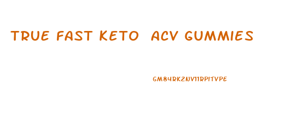 True Fast Keto Acv Gummies