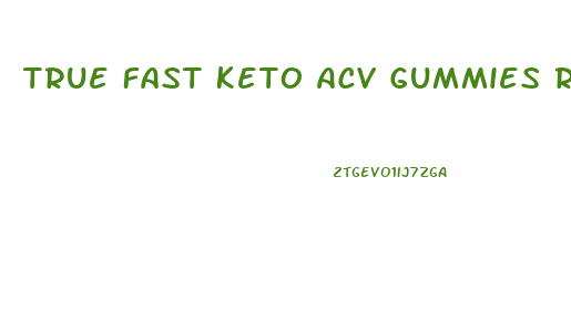 True Fast Keto Acv Gummies Reviews
