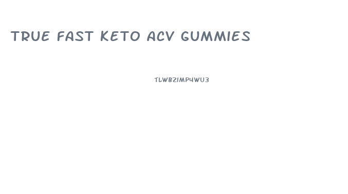 True Fast Keto Acv Gummies