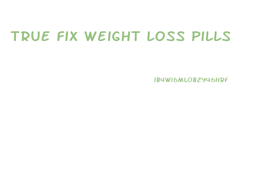 True Fix Weight Loss Pills