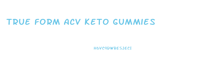 True Form Acv Keto Gummies