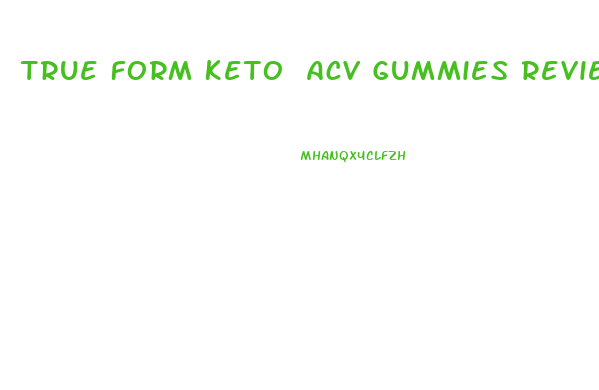 True Form Keto Acv Gummies Reviews