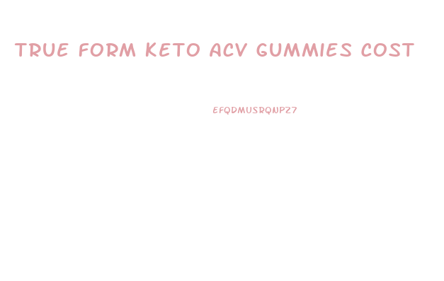 True Form Keto Acv Gummies Cost