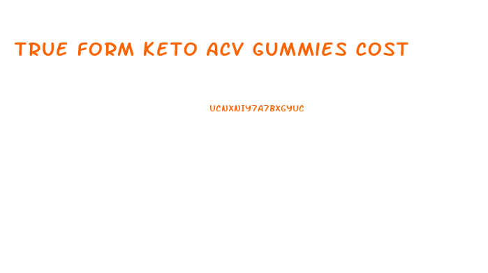 True Form Keto Acv Gummies Cost