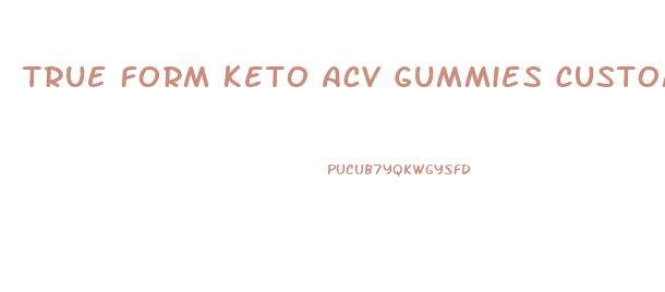 True Form Keto Acv Gummies Customer Service Number
