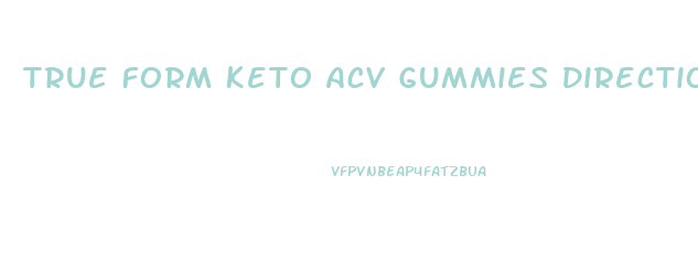 True Form Keto Acv Gummies Directions