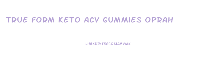 True Form Keto Acv Gummies Oprah