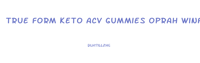 True Form Keto Acv Gummies Oprah Winfrey