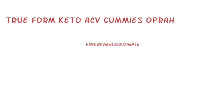 True Form Keto Acv Gummies Oprah