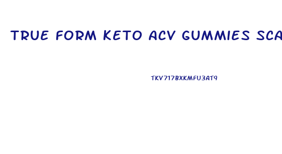 True Form Keto Acv Gummies Scam