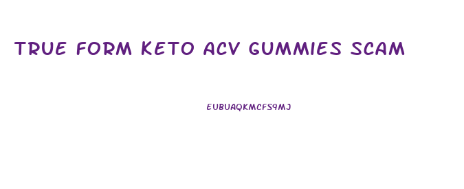 True Form Keto Acv Gummies Scam