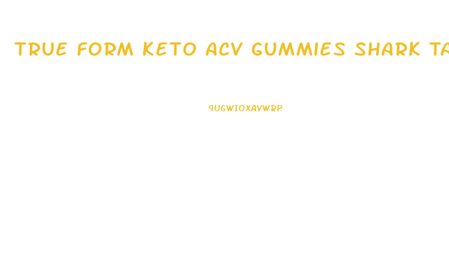True Form Keto Acv Gummies Shark Tank