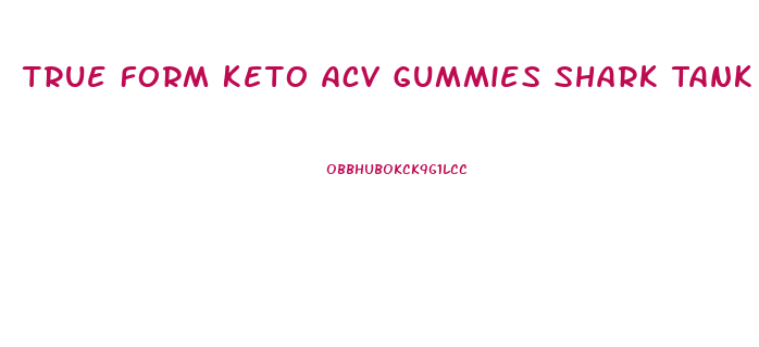 True Form Keto Acv Gummies Shark Tank