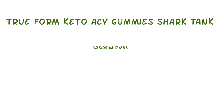 True Form Keto Acv Gummies Shark Tank