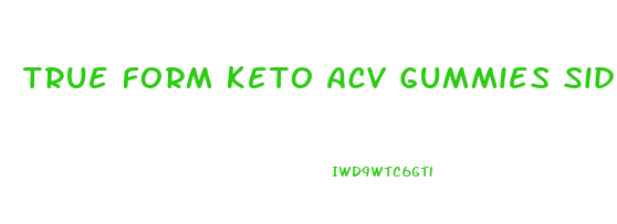 True Form Keto Acv Gummies Side Effects