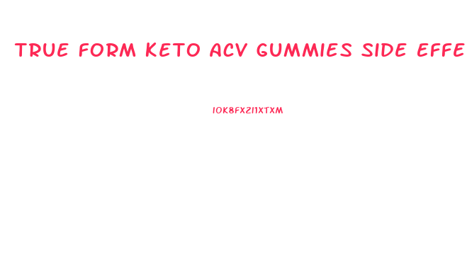 True Form Keto Acv Gummies Side Effects