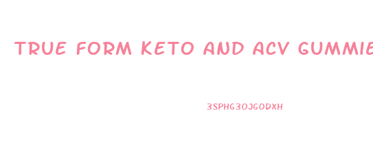 True Form Keto And Acv Gummies Reviews