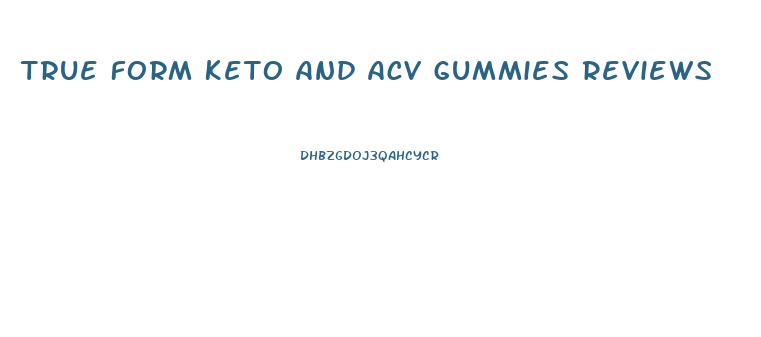 True Form Keto And Acv Gummies Reviews
