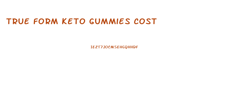 True Form Keto Gummies Cost