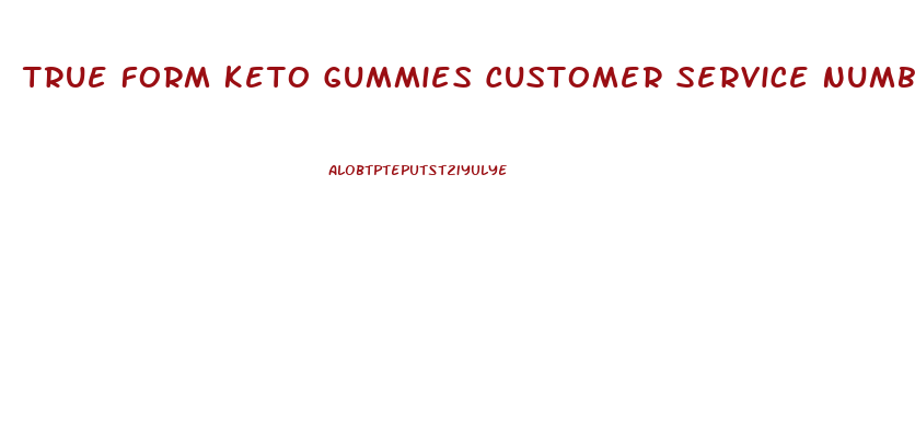 True Form Keto Gummies Customer Service Number