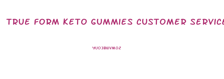 True Form Keto Gummies Customer Service Number