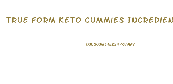 True Form Keto Gummies Ingredients List