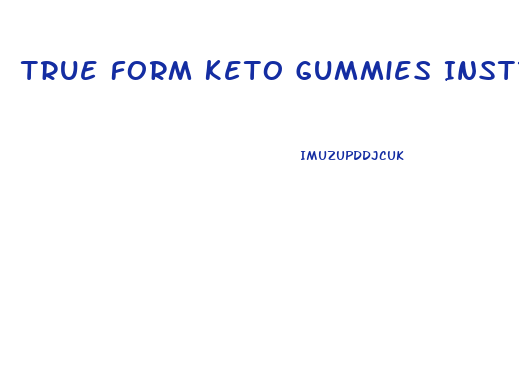 True Form Keto Gummies Instructions