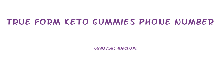 True Form Keto Gummies Phone Number
