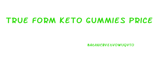 True Form Keto Gummies Price