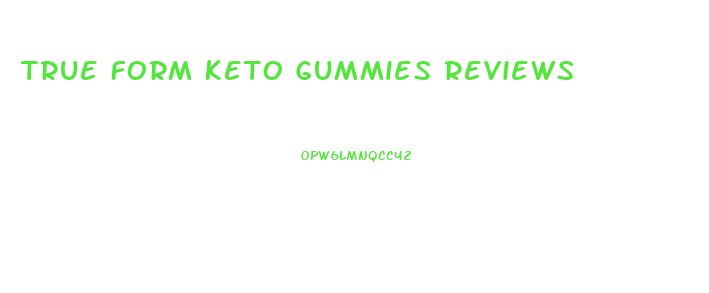 True Form Keto Gummies Reviews