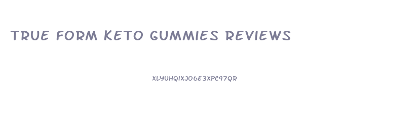 True Form Keto Gummies Reviews