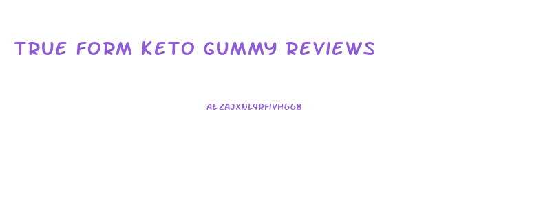 True Form Keto Gummy Reviews