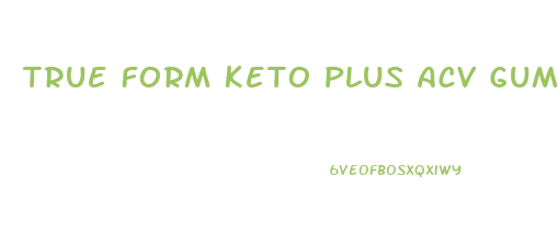 True Form Keto Plus Acv Gummies Reviews