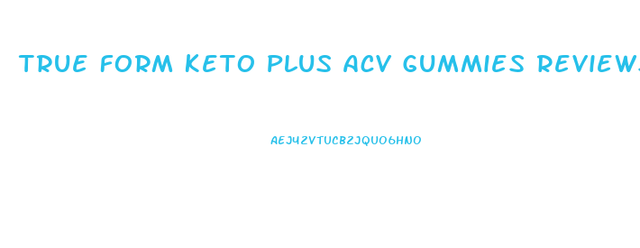 True Form Keto Plus Acv Gummies Reviews