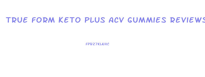 True Form Keto Plus Acv Gummies Reviews