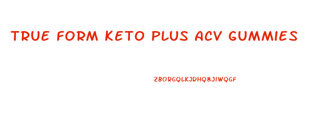 True Form Keto Plus Acv Gummies