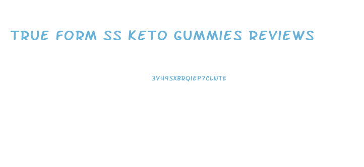 True Form Ss Keto Gummies Reviews