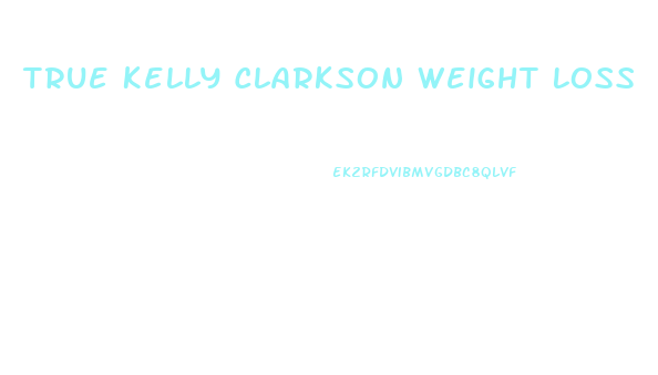 True Kelly Clarkson Weight Loss